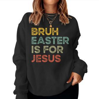 Bruh Easter Is For Jesus Easter Day Christian Easter Women Sweatshirt - Seseable