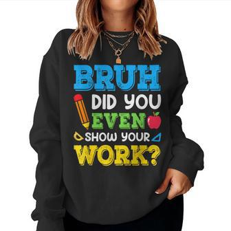 Bruh Did You Even Show Your Work Math Teacher Test Day Women Sweatshirt - Thegiftio UK