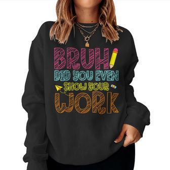 Bruh Did You Even Show Your Work Math Teacher Women Sweatshirt - Thegiftio UK