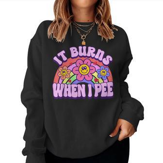 It Burns When I Pee Sarcastic Ironic Y2k Inappropriate Women Sweatshirt | Mazezy