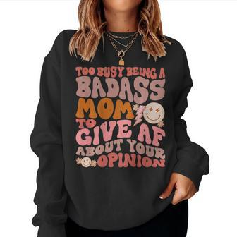 Too Busy Being A Badass Mom To Give Af About Your Opinion Women Sweatshirt - Seseable