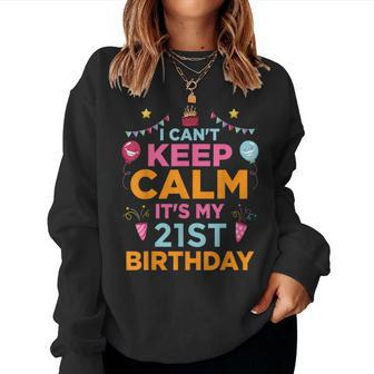 I Can't Keep Calm It's My 21St Birthday For Boys And Girls Women Sweatshirt - Thegiftio UK