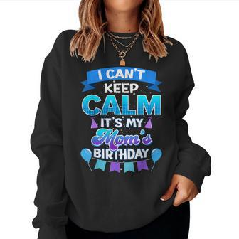I Cant Keep Calm Its My Mom Birthday Bday Women Sweatshirt - Seseable