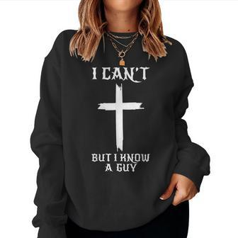 I Can't But I Know A Guy Christian Cross Jesus Faith Women Sweatshirt - Monsterry CA