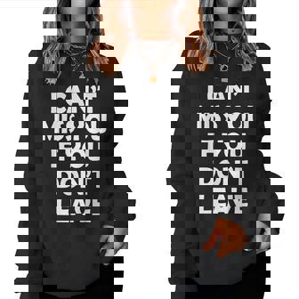 I Can't Miss You If You Don't Leave Women Sweatshirt | Mazezy