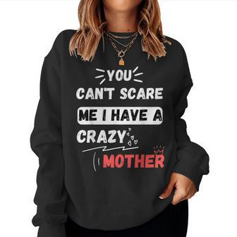 You Can't Scare Me I Have A Crazy Mother The Family Women Sweatshirt - Monsterry UK