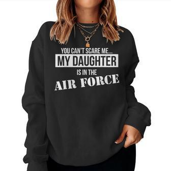 You Can't Scare Me My Daughter Is In The Air Force Women Sweatshirt - Monsterry CA