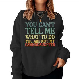 Cant Tell Me What To Do Granddaughter Grandma Grandpa Women Sweatshirt - Monsterry