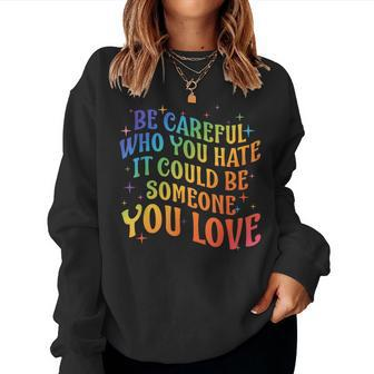 Be Careful Who You Hate Rainbow Lgbt Gay Lesbian Pride Month Women Sweatshirt - Monsterry CA