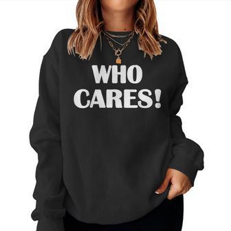 Who Cares Sarcastic Joke Women Sweatshirt - Monsterry AU