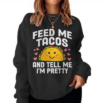 Cinco De Mayo Feed Me Tacos Tell Me I'm Pretty Tacos Women Women Sweatshirt - Thegiftio UK