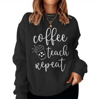 Coffee Teach Repeat Cute Costume Teacher Coffee Lover Women Sweatshirt | Mazezy