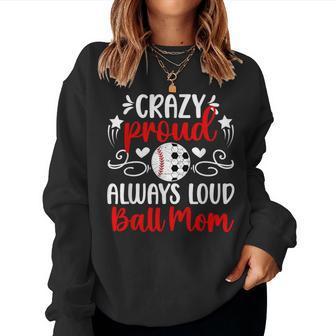Crazy Proud Always Loud Ball Mom Soccer Baseball Mom Women Sweatshirt - Monsterry