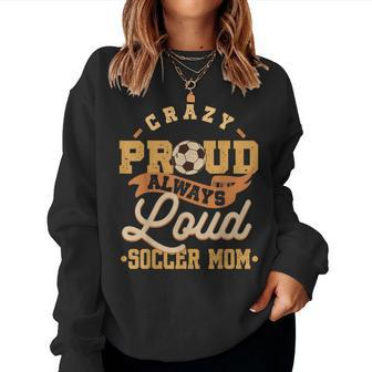 Crazy Proud Always Loud Soccer Mom Goalkeeper Mother's Day Women Sweatshirt - Monsterry AU