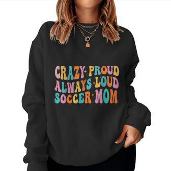 Crazy Proud Always Loud Soccer Mom Mother's Day Mom Mama Women Sweatshirt - Monsterry DE