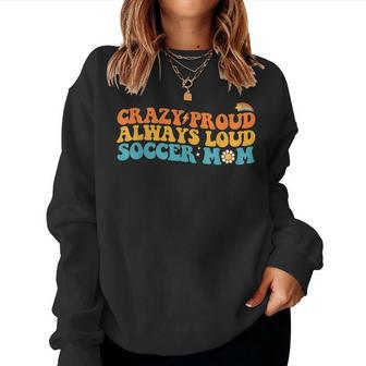 Crazy Proud Always Loud Soccer Mom Soccer Mom Women Sweatshirt - Monsterry CA