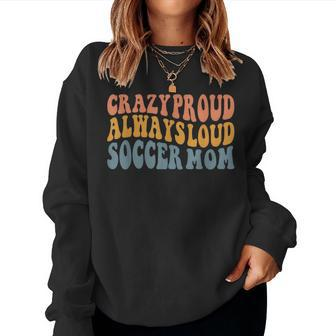 Crazy Proud Always Loud Soccer Mom Women Sweatshirt - Monsterry CA