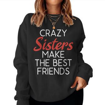 Crazy Sisters Make The Best Friends Friendship Sister Women Sweatshirt - Monsterry