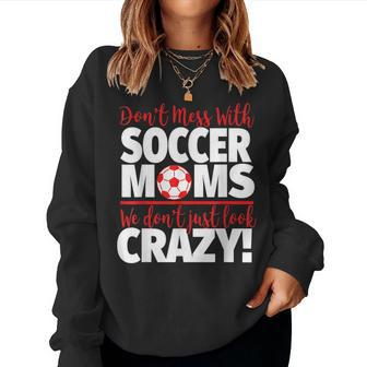 Crazy Soccer Mom We Don't Just Look Crazy Women Sweatshirt - Monsterry UK