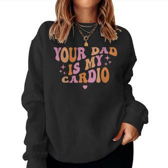 Your Dad Is My Cardio Retro Vintage Saying For Women Women Sweatshirt - Thegiftio UK