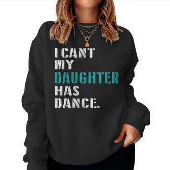 Dad Dance Quote I Can't My Daughter Has Dance Dancing Father Women Sweatshirt - Seseable