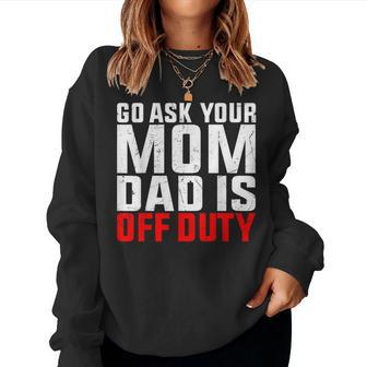 Dad Is Off Duty Go Ask Your Mom Father's Day Women Sweatshirt - Monsterry