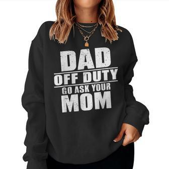 Dad Off Duty Go Ask Your Mom I Love Daddy Fathers Day Women Sweatshirt - Monsterry