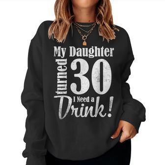 My Daughter Turned 30 Years Old I Need Drink Happy Birthday Women Sweatshirt - Thegiftio UK