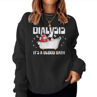Dialysis It's A Blood Bath A Dialysis Patient Or Nurse Women Sweatshirt - Monsterry AU