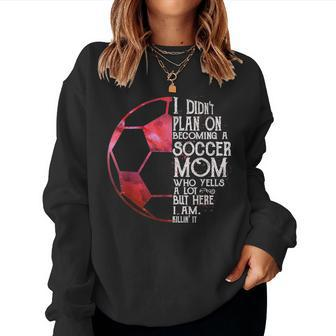 I Didn't Plan On Becoming A Soccer Mom Who Yells A Lot But Women Sweatshirt - Thegiftio UK