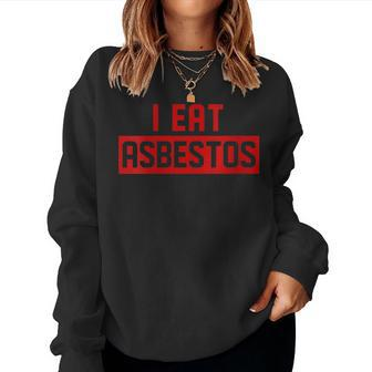 I Eat Asbestos Asbestos Removal Contractor Women Sweatshirt - Monsterry