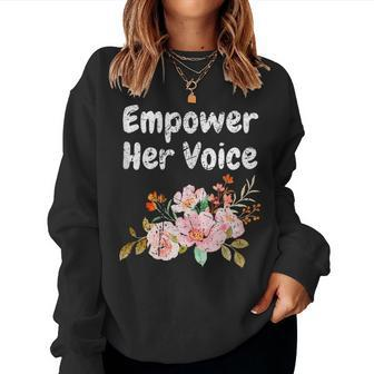 Empower Her Voice Woman Advocacy Legend Empowerment Women Sweatshirt - Monsterry AU