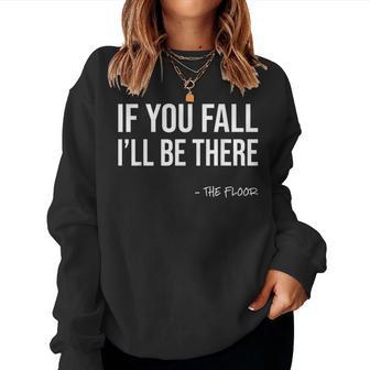 If You Fall I'll Be There Sarcastic Floor Joke & Gag Women Sweatshirt - Monsterry