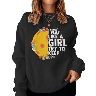 Floral I Know I Play Like A Girl Try To Keep Up Pickleball Women Sweatshirt - Monsterry DE