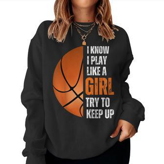 Basketball Girls I Know I Play Like A Girl Try To Keep Women Sweatshirt - Monsterry