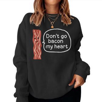 Don't Go Bacon My Heart Pun Sarcastic Joke Women Sweatshirt - Monsterry