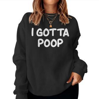 I Gotta Poop Joke Sarcastic Family Women Sweatshirt - Monsterry AU