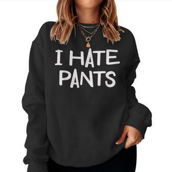 I Hate Pants Joke Sarcastic Family Women Sweatshirt - Monsterry AU