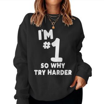 I'm Number One So Why Try Harder Sarcastic Comment Women Sweatshirt - Monsterry AU