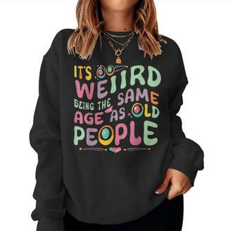 It's Weird Being The Same Age As Old People Old Person Women Sweatshirt - Monsterry