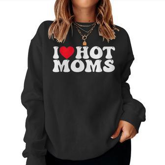 I Love Hot Moms I Heart Hot Moms Women Sweatshirt - Monsterry AU