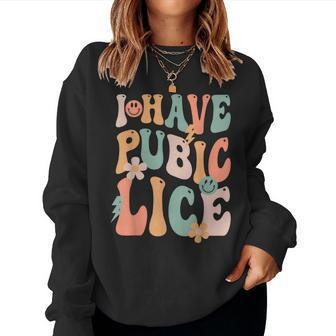 I Have Pubic Lice Groovy Sarcastic Meme Women Sweatshirt - Seseable