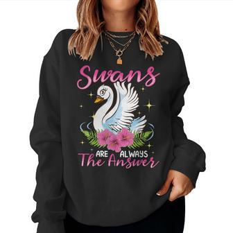 Swan For Girls Swans Are Always The Answer Women Sweatshirt - Thegiftio UK