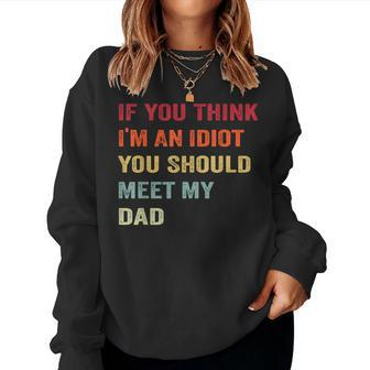 If You Think I'm An Idiot Meet My Dad Sarcastic Meme Women Sweatshirt - Monsterry AU