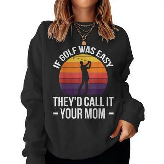 If Golf Was Easy They'd Call It Your Mom Sport Mother Adult Women Sweatshirt | Mazezy AU