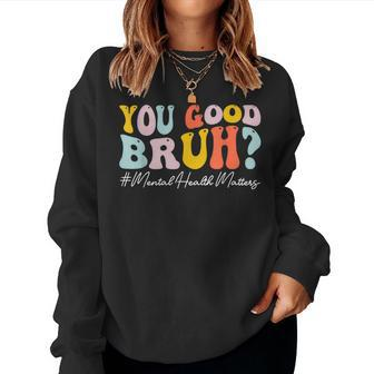 Groovy You Good Bruh Mental Health Brain Counselor Therapist Women Sweatshirt - Thegiftio UK