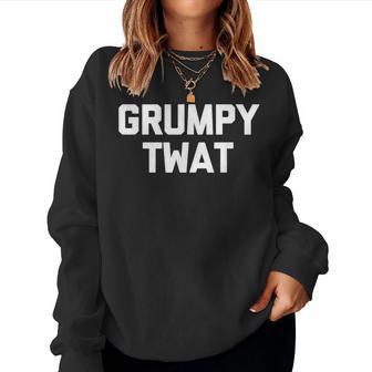 Grumpy Twat Saying Sarcastic Grump Novelty Grumpy Women Sweatshirt - Thegiftio UK
