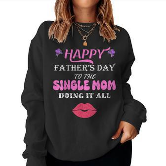 Happy Father's Day To The Single Mom Doing It All Women Sweatshirt - Monsterry