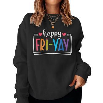 Happy Fri-Yay Friday Lovers Fun Teacher Life Friyay Weekend Women Sweatshirt - Seseable