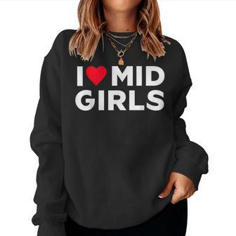 I Heart Mid Girls I Love Mid Girls Sayings For Men Women Sweatshirt - Seseable